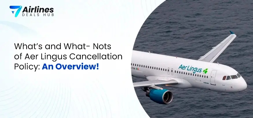 What’s and What-Nots of Aer Lingus Cancellation Policy: An Overview!