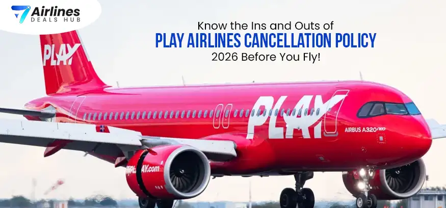 Know the Ins and Outs of Play Airlines Cancellation Policy 2026 Before You Fly!