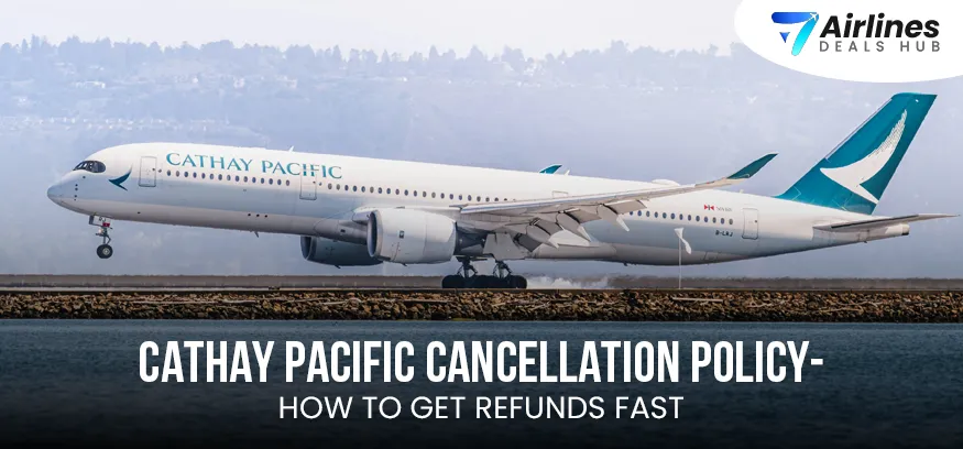 Cathay Pacific Cancellation Policy- How to Get Refunds Fast