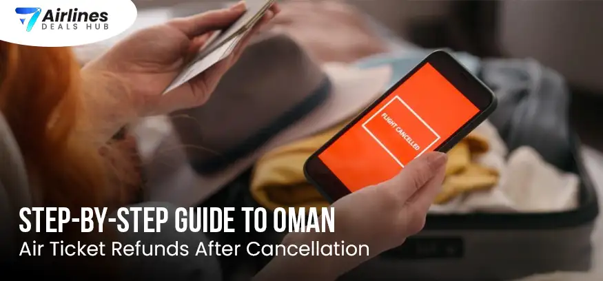 Step-by-Step Guide to Oman Air Ticket Refunds After Cancellation