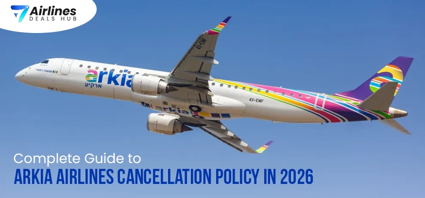 Complete Guide to Arkia Airlines Cancellation Policy in 2026