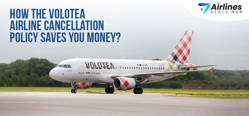 How the Volotea Airline Cancellation Policy Saves You Money?