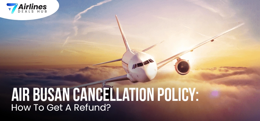 Air Busan Cancellation Policy: How To Get A Refund?