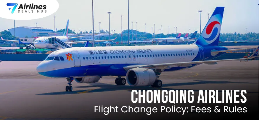 Chongqing Airlines Flight Change Policy: Fees & Rules